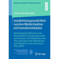 Gewahrleistungsstaatlichkeit zwischen Wachterfunktion und Innovationsinkubator: Interdisziplinare Reflexionen eines Kulturwandels des Beratungsansatzes der Beratungs-und Prufbehorden nach dem Landesgesetz uber Wohnformen und Teilhabe des Landes Rheinland-