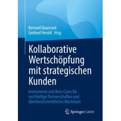 Kollaborative Wertschopfung mit strategischen Kunden: Instrumente und Best-Cases fur nachhaltige Partnerschaften und uberdurchschnittliches Wachstum