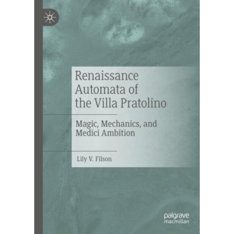 Renaissance Automata of the Villa Pratolino: Magic, Mechanics, and Medici Ambition