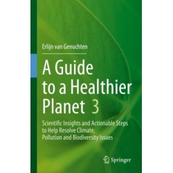 A Guide to a Healthier Planet 3: Scientific Insights and Actionable Steps to Help Resolve Climate, Pollution and Biodiversity Issues