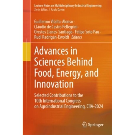 Advances in Sciences Behind Food, Energy, and Innovation: Selected Contributions to the 10th International Congress on Agroindustrial Engineering, CIIA-2024