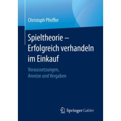 Spieltheorie – Erfolgreich verhandeln im Einkauf: Voraussetzungen, Anreize und Vergaben