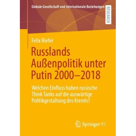 Russlands Außenpolitik unter Putin 2000–2018: Welchen Einfluss haben russische Think Tanks auf die auswartige Politikgestaltung des Kremls?
