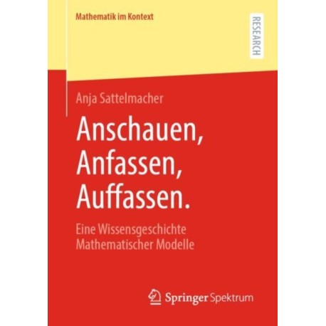 Anschauen, Anfassen, Auffassen.: Eine Wissensgeschichte Mathematischer Modelle