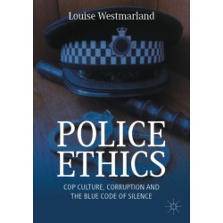 Police Ethics: Cop Culture, Corruption and the Blue Code of Silence