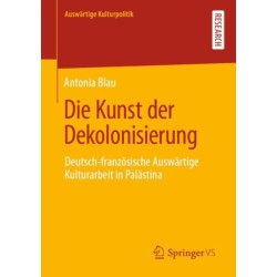 Die Kunst der Dekolonisierung: Deutsch-franzosische Auswartige Kulturarbeit in Palastina