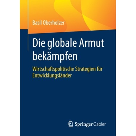 Die globale Armut bekampfen: Wirtschaftspolitische Strategien fur Entwicklungslander