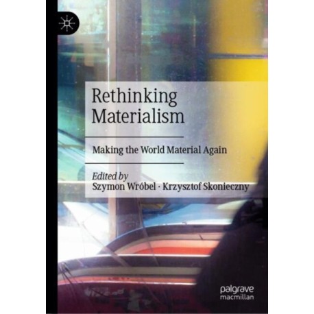 Rethinking Materialism: Making the World Material Again