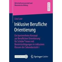 Inklusive Berufliche Orientierung: Ein barrierefreies Konzept zur Beruflichen Orientierung fur Schuler*innen mit Beeintrachtigungen in inklusiven Klassen der Sekundarstufe I