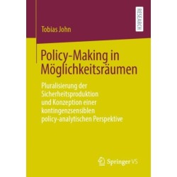 Policy-Making in Moglichkeitsraumen: Pluralisierung der Sicherheitsproduktion und Konzeption einer kontingenzsensiblen policy-analytischen Perspektive