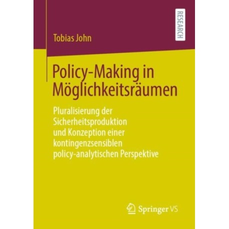 Policy-Making in Moglichkeitsraumen: Pluralisierung der Sicherheitsproduktion und Konzeption einer kontingenzsensiblen policy-analytischen Perspektive