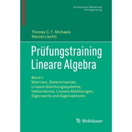 Prufungstraining Lineare Algebra: Band I: Matrizen, Determinanten, Lineare Gleichungssysteme, Vektorraume, Lineare Abbildungen, Eigenwerte und Eigenvektoren