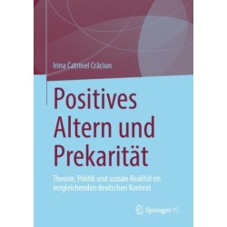 Positives Altern und Prekaritat: Theorie, Politik und soziale Realitat im vergleichenden deutschen Kontext