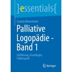 Palliative Logopadie - Band 1: Einfuhrung, Grundlagen, Fallbeispiele