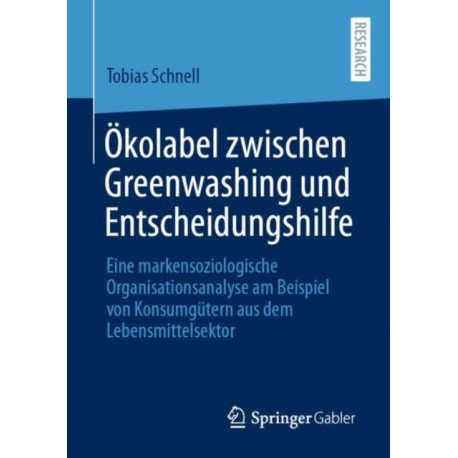 Okolabel zwischen Greenwashing und Entscheidungshilfe: Eine markensoziologische Organisationsanalyse am Beispiel von Konsumgutern aus dem Lebensmittelsektor