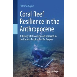 Coral Reef Resilience in the Anthropocene: A History of Discovery and Research in the Eastern Tropical Pacific Region