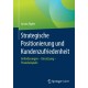 Strategische Positionierung und Kundenzufriedenheit: Anforderungen – Umsetzung – Praxisbeispiele