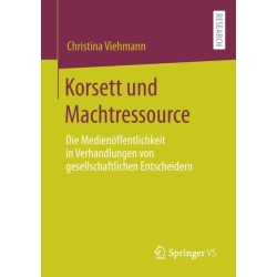 Korsett und Machtressource: Die Medienoffentlichkeit in Verhandlungen von gesellschaftlichen Entscheidern