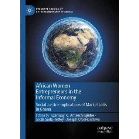 African Women Entrepreneurs in the Informal Economy: Social Justice Implications of Market Jolts in Ghana