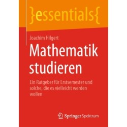Mathematik studieren: Ein Ratgeber fur Erstsemester und solche, die es vielleicht werden wollen