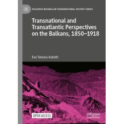 Transnational and Transatlantic Perspectives on the Balkans, 1850–1918: Historical Balkan narratives supported by Felix Philipp Kanitz, Mary Edith Durham, and Mihailo Pupin in the transnational public sphere