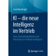 KI – die neue Intelligenz im Vertrieb: Tools, Einsatzmoglichkeiten und Potenziale von Artificial Intelligence