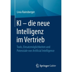 KI – die neue Intelligenz im Vertrieb: Tools, Einsatzmoglichkeiten und Potenziale von Artificial Intelligence