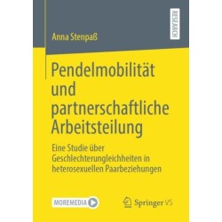 Pendelmobilitat und partnerschaftliche Arbeitsteilung: Eine Studie uber Geschlechterungleichheiten in heterosexuellen Paarbeziehungen