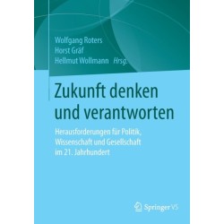 Zukunft denken und verantworten: Herausforderungen fur Politik, Wissenschaft und Gesellschaft im 21. Jahrhundert