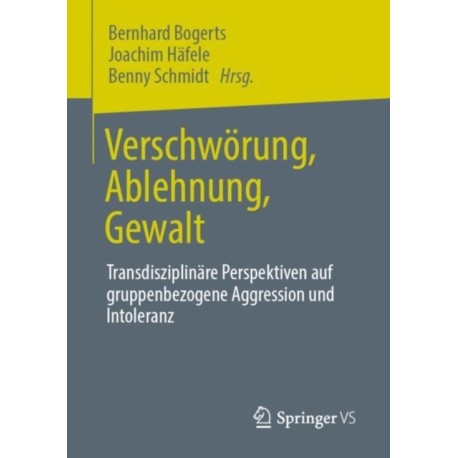 Verschworung, Ablehnung, Gewalt: Transdisziplinare Perspektiven auf gruppenbezogene Aggression und Intoleranz