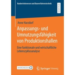Anpassungs- und Umnutzungsfahigkeit von Produktionshallen: Eine funktionale und wirtschaftliche Lebenszyklusanalyse