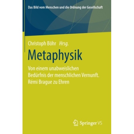 Metaphysik: Von einem unabweislichen Bedurfnis der menschlichen Vernunft. Remi Brague zu Ehren