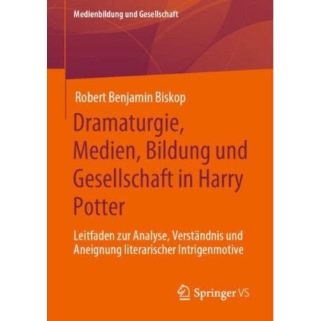 Dramaturgie, Medien, Bildung und Gesellschaft in Harry Potter: Leitfaden zur Analyse, Verstandnis und Aneignung literarischer Intrigenmotive