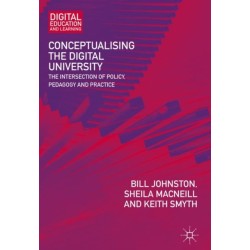 Conceptualising the Digital University: The Intersection of Policy, Pedagogy and Practice