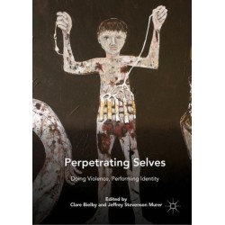 Perpetrating Selves: Doing Violence, Performing Identity