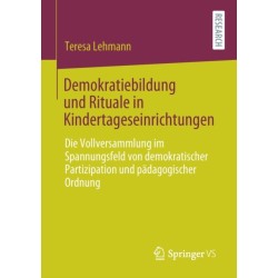 Demokratiebildung und Rituale in Kindertageseinrichtungen: Die Vollversammlung im Spannungsfeld von demokratischer Partizipation und padagogischer Ordnung