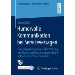 Humorvolle Kommunikation bei Serviceversagen: Eine empirische Analyse der Wirkung von Humor auf Konsumenten infolge aufgetretener Service-Fehler