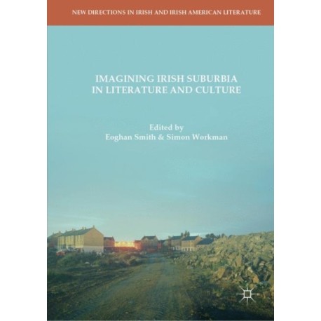 Imagining Irish Suburbia in Literature and Culture