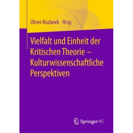 Vielfalt und Einheit der Kritischen Theorie – Kulturwissenschaftliche Perspektiven