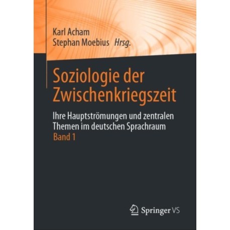 Soziologie der Zwischenkriegszeit. Ihre Hauptstromungen und zentralen Themen im deutschen Sprachraum: Band 1