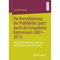 Die Konsolidierung des Politikfelds Sport durch die Europaische Kommission (2001-2011): Konstitutionalisierung, Spill-Over oder Regieren ohne Regierung?