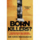 Born Killers?: Inside the minds of the world's most depraved criminals