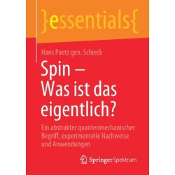 Spin – Was ist das eigentlich?: Ein abstrakter quantenmechanischer Begriff, experimentelle Nachweise und Anwendungen