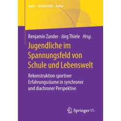Jugendliche im Spannungsfeld von Schule und Lebenswelt: Rekonstruktion sportiver Erfahrungsraume in synchroner und diachroner Perspektive