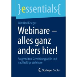 Webinare – alles ganz anders hier!: So gestalten Sie wirkungsvolle und nachhaltige Webinare