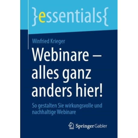 Webinare – alles ganz anders hier!: So gestalten Sie wirkungsvolle und nachhaltige Webinare