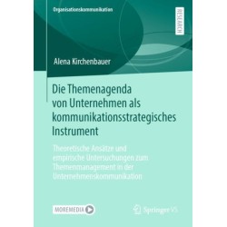 Die Themenagenda von Unternehmen als kommunikationsstrategisches Instrument: Theoretische Ansatze und empirische Untersuchungen zum Themenmanagement in der Unternehmenskommunikation