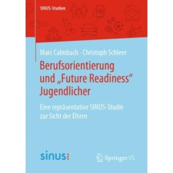 Berufsorientierung und „Future Readiness“ Jugendlicher: Eine reprasentative SINUS-Studie zur Sicht der Eltern