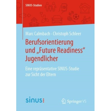 Berufsorientierung und „Future Readiness“ Jugendlicher: Eine reprasentative SINUS-Studie zur Sicht der Eltern