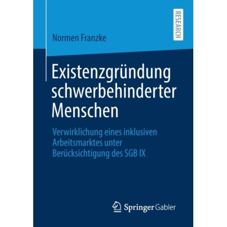 Existenzgrundung schwerbehinderter Menschen: Verwirklichung eines inklusiven Arbeitsmarktes unter Berucksichtigung des SGB IX